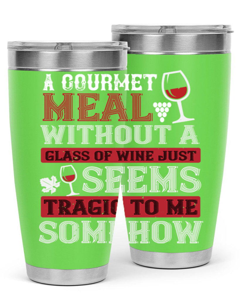 a gourmet meal without a glass of wine just seems tragic to me 95#- wine- Tumbler