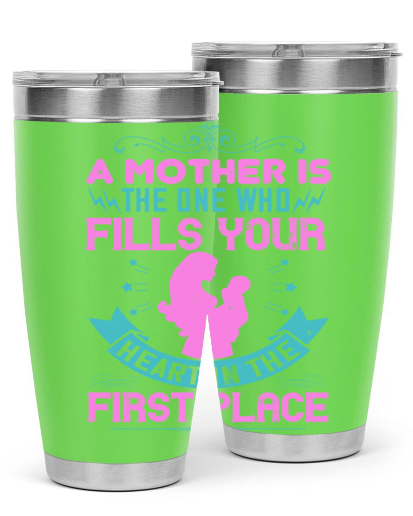 a mother is the one who fills your heart in the first place 242#- mom- Tumbler