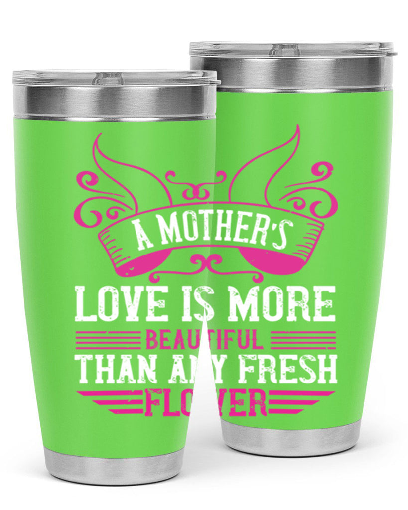 a mother’s love is more beautiful than any fresh flower 229#- mom- Tumbler