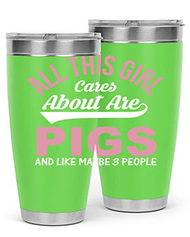 all this girl cares about are pigs and like maybe people Style 95#- pig- Tumbler