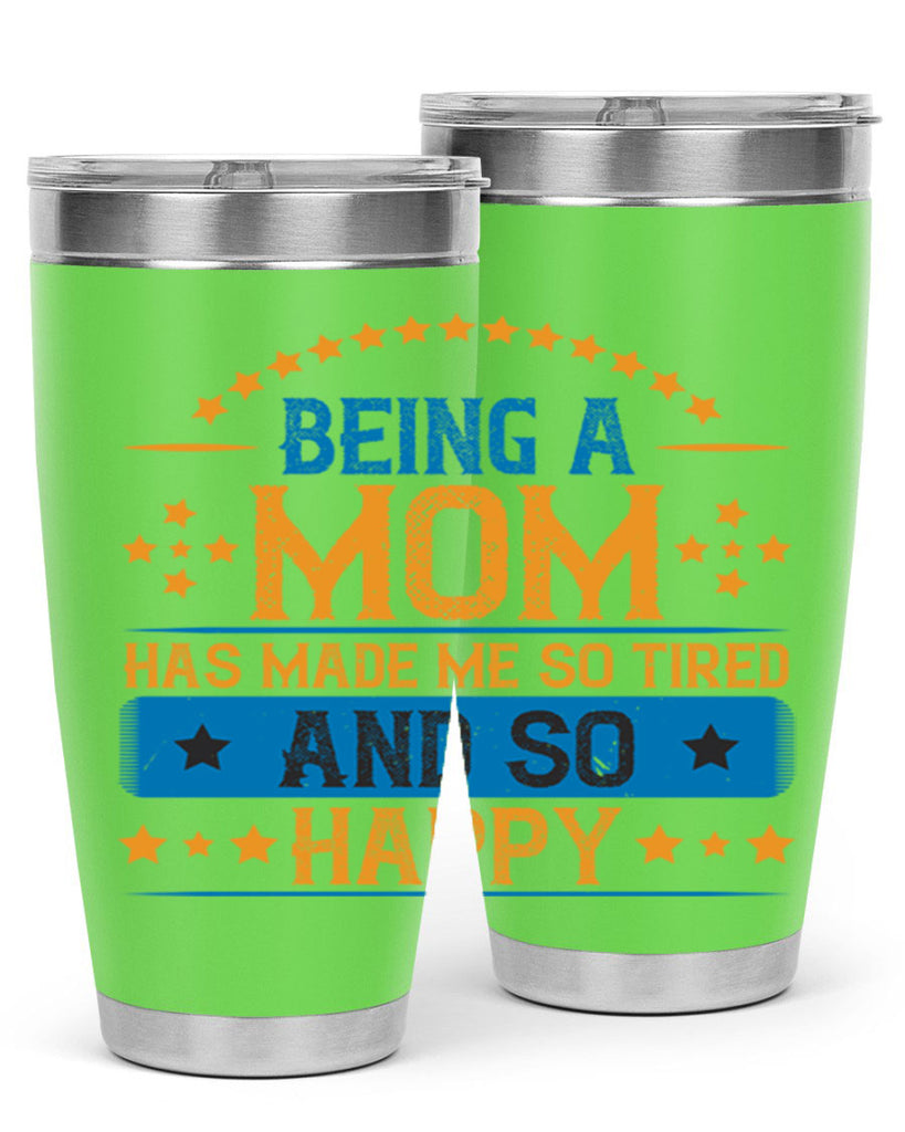 being a mom has made me so tired and so happy 211#- mom- Tumbler