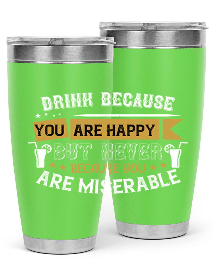 drink because you are happy but never because you are miserable 7#- drinking- Tumbler