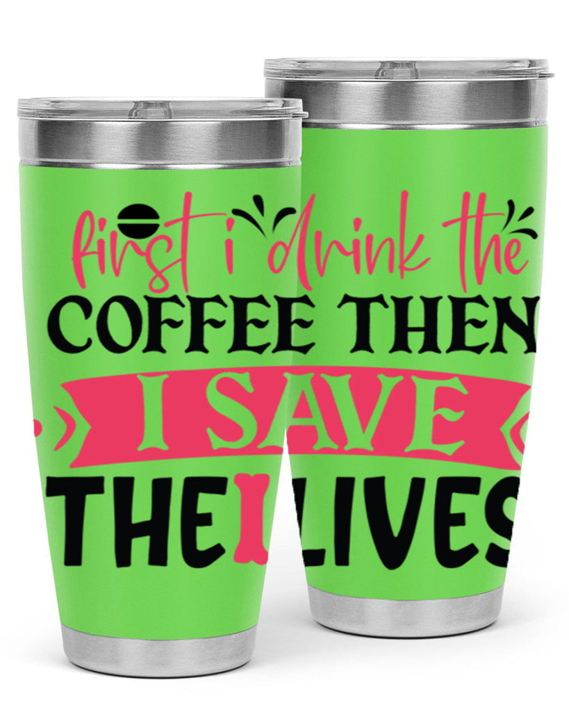 first i drink the coffee then i save the lives Style 385#- nurse- tumbler