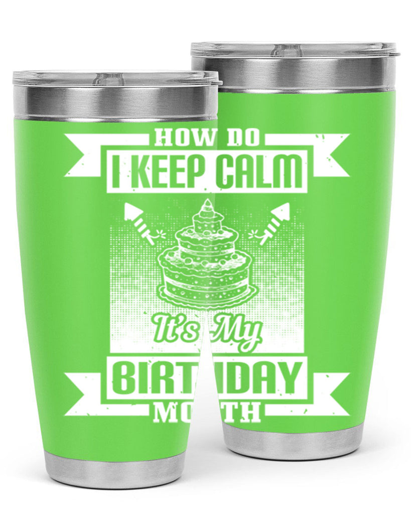 how do I keep calm its my birthday month Style 93#- birthday- tumbler