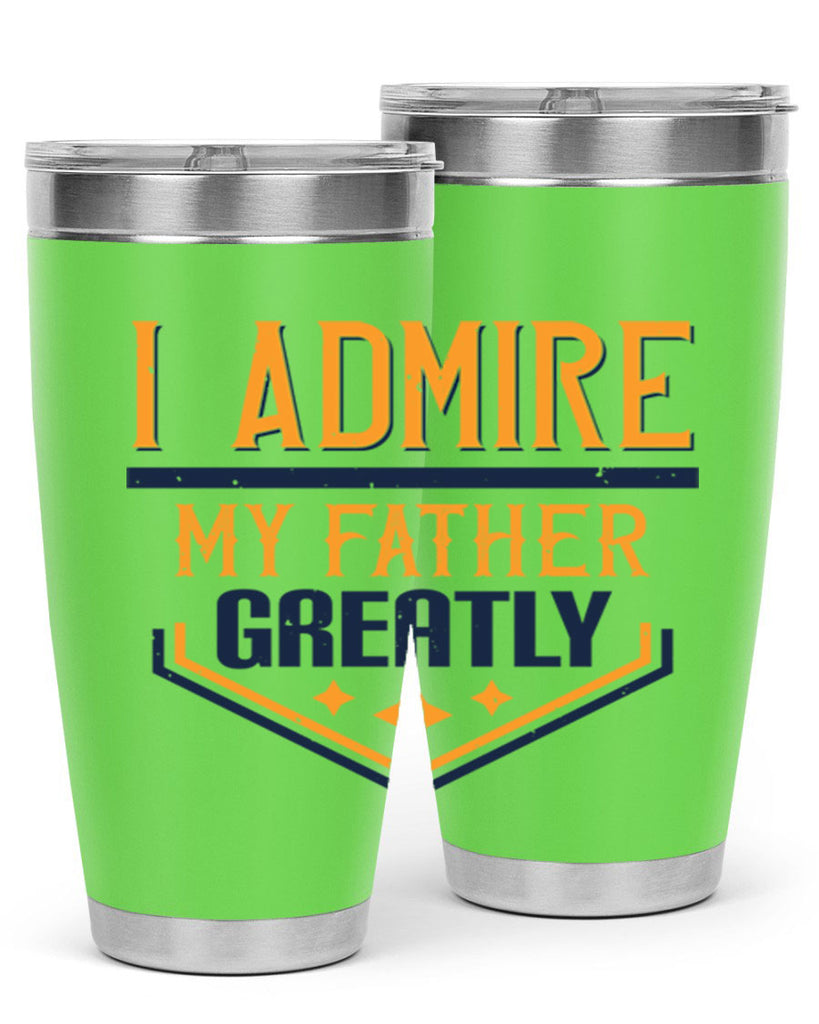 i admire my father greatly 215#- fathers day- Tumbler