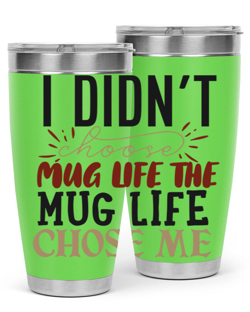 i didnt choose mug life the mug life chose me 211#- coffee- Tumbler