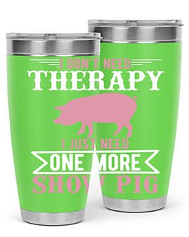 i dont need therapy i just need one more show more Style 75#- pig- Tumbler