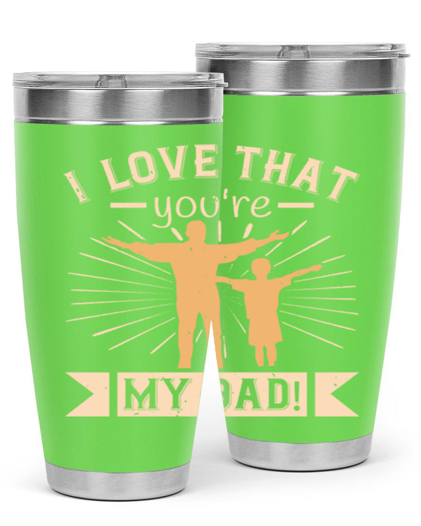 i love that youre my dad 240#- fathers day- Tumbler