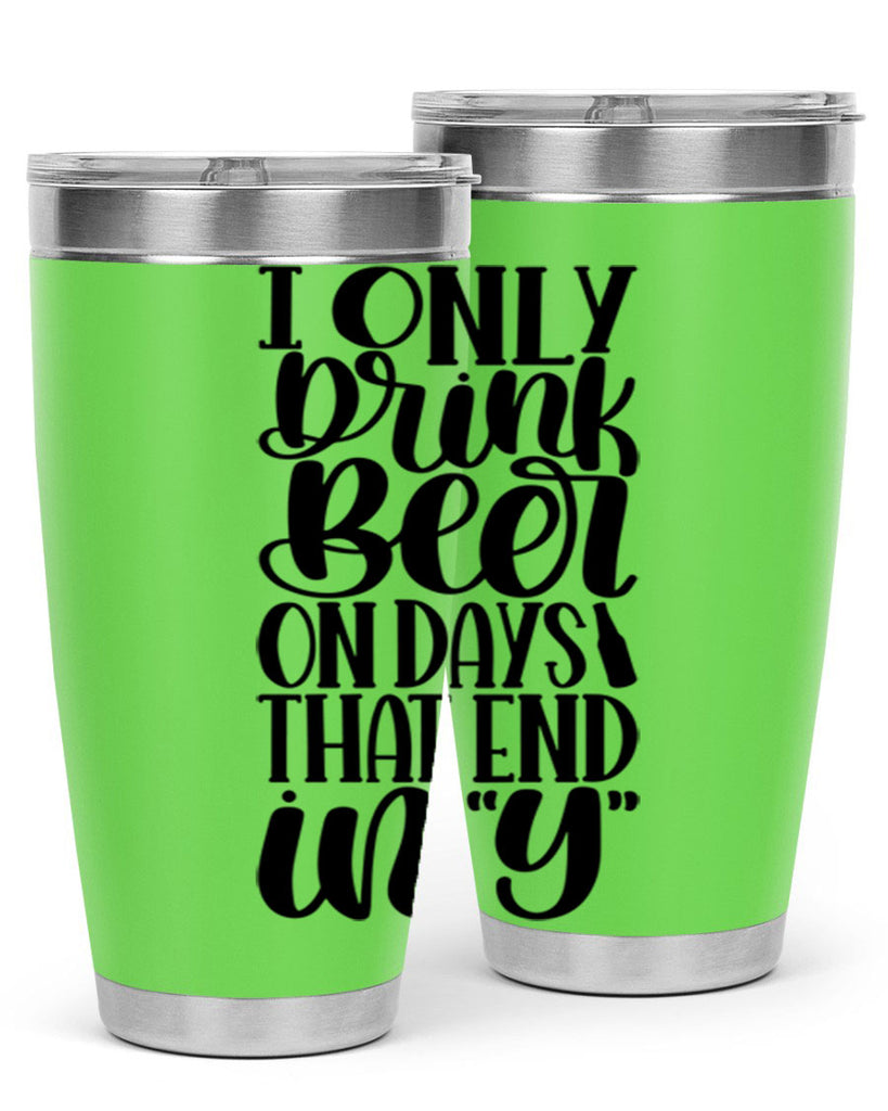 i only drink beer on days 34#- beer- Tumbler