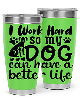 i work hard so my dog can have a better life Style 78#- dog- Tumbler