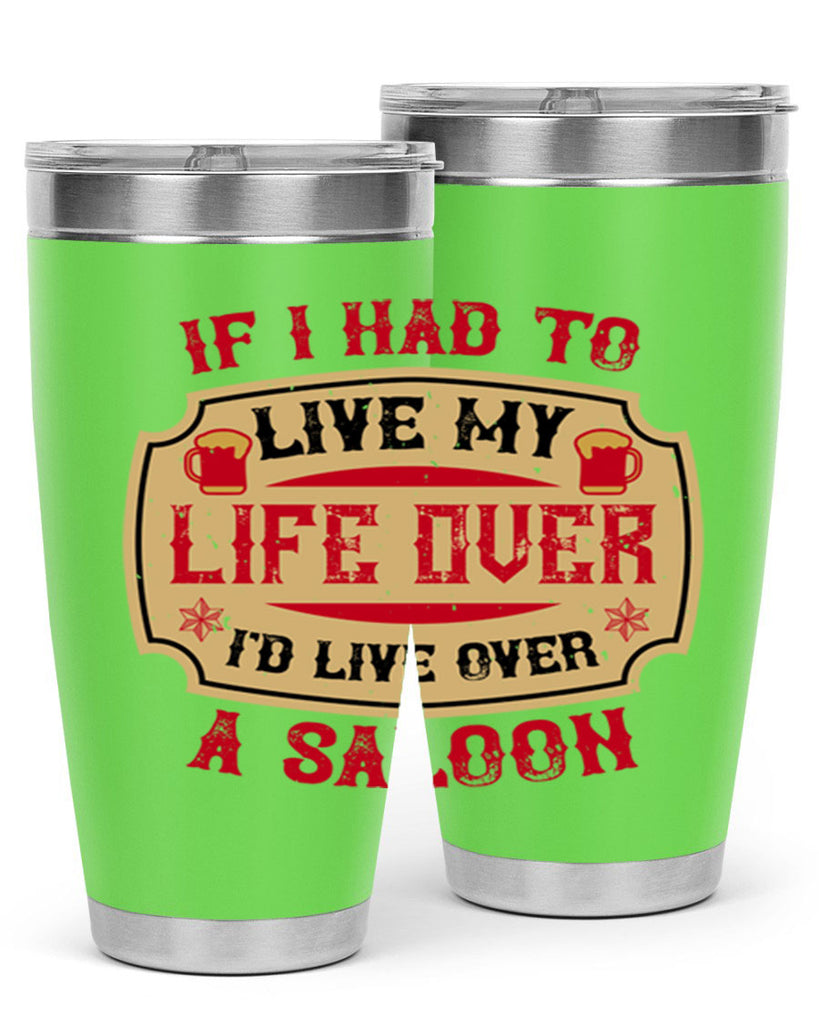 if i had to live my life over id live over a saloon 38#- drinking- Tumbler