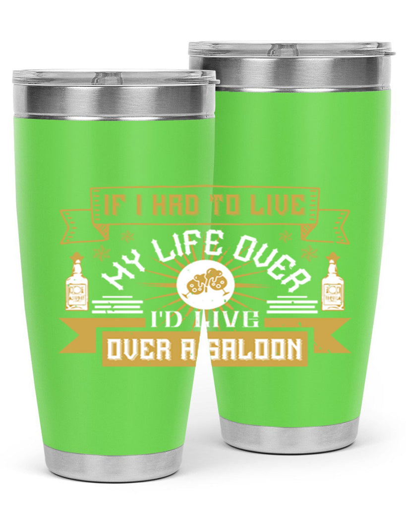 if i had to live my life over id live over a saloon 39#- drinking- Tumbler