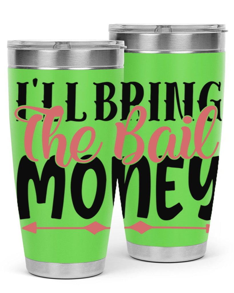 ill bring the bail money Style 49#- Best Friend- Tumbler