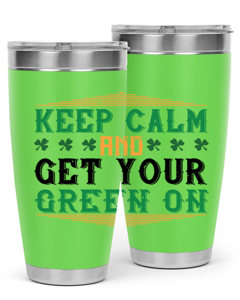 keep calm and get your green on Style 126#- St Patricks Day- Tumbler