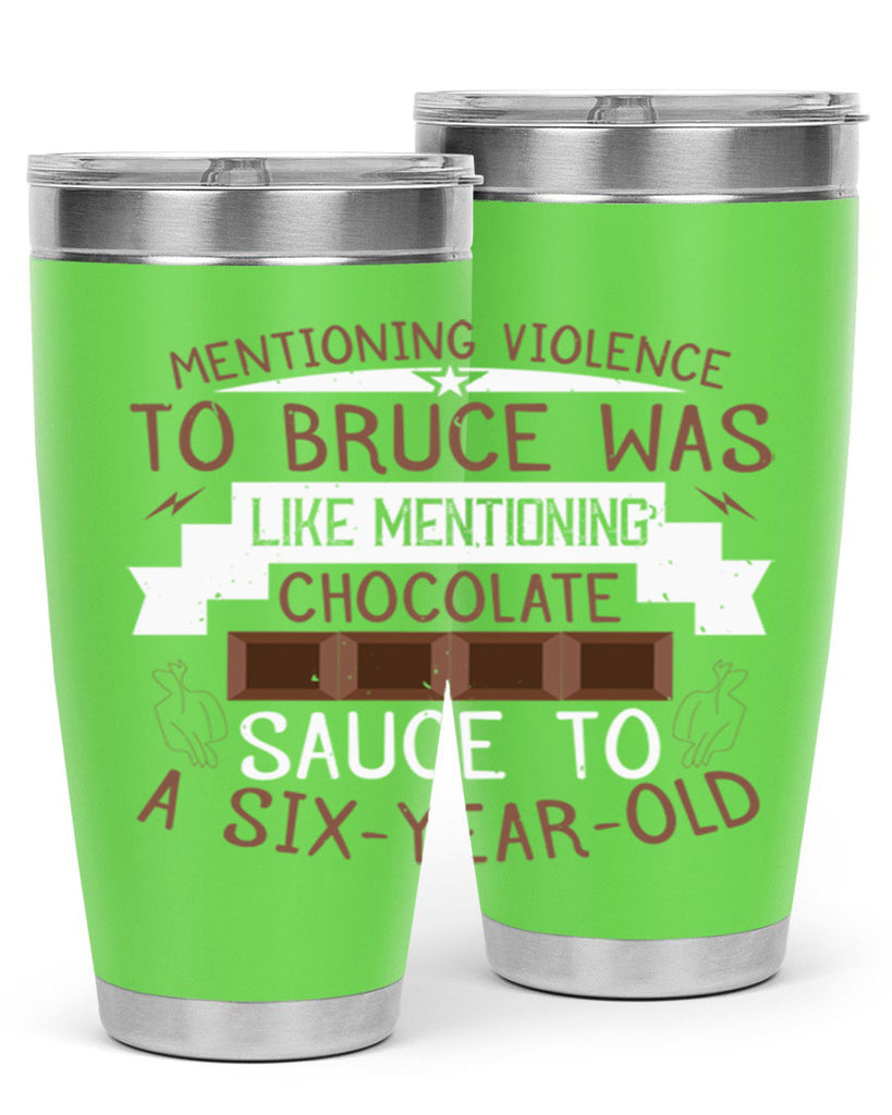 mentioning violence to bruce was like mentioning chocolate sauce to a sixyearold 23#- chocolate- Tumbler