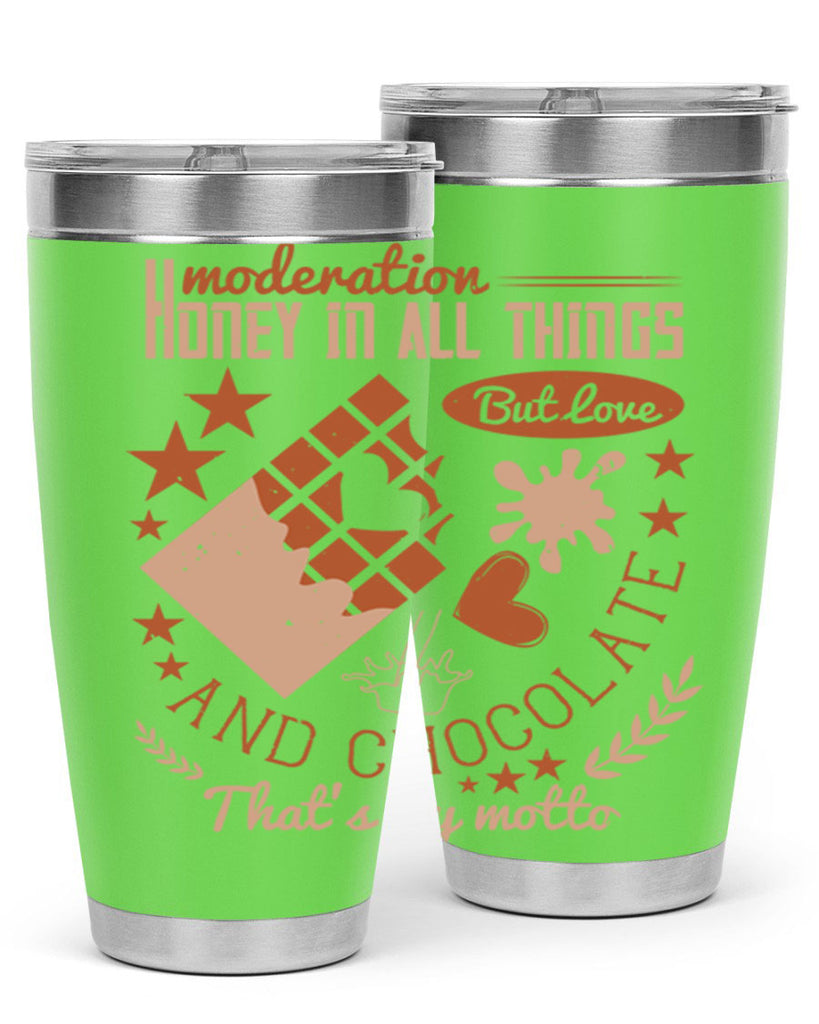 moderation honey in all things but love and chocolate thats my motto 22#- chocolate- Tumbler