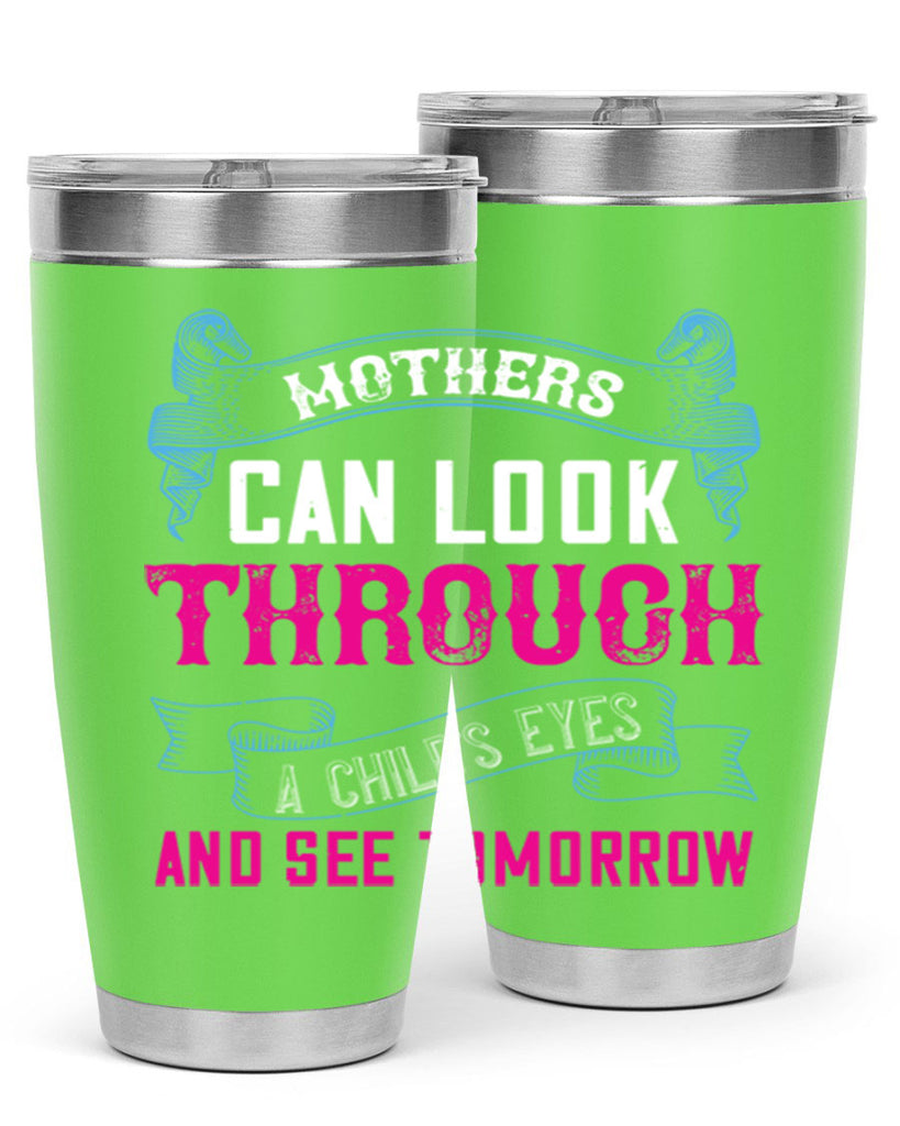 mothers can look through a child’s eyes and see tomorrow 96#- mom- Tumbler