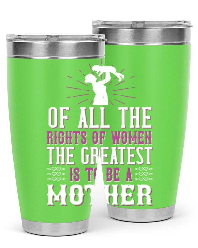 of all the rights of women the greatest is to be a mother 77#- mom- Tumbler