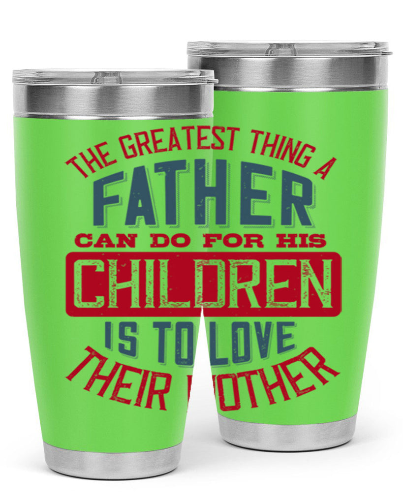 the greatest thing a father can do for his children is to love their mother 172#- fathers day- Tumbler