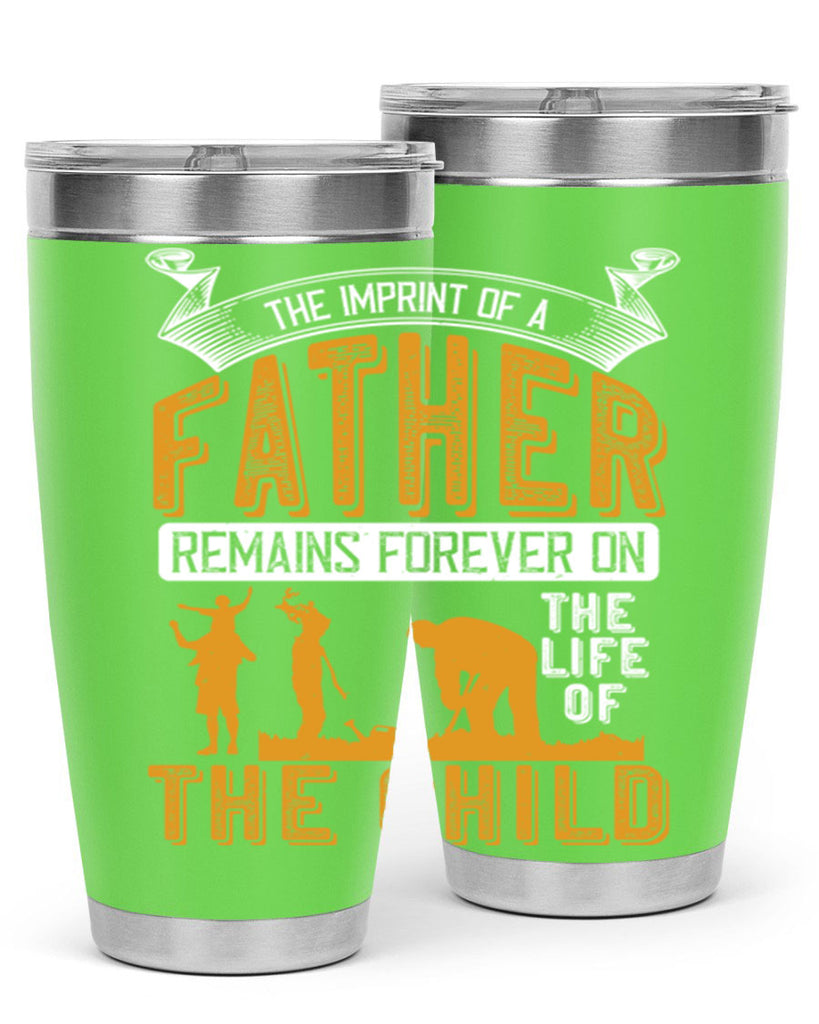 the imprint of a father remains forever on the life of the child 163#- fathers day- Tumbler