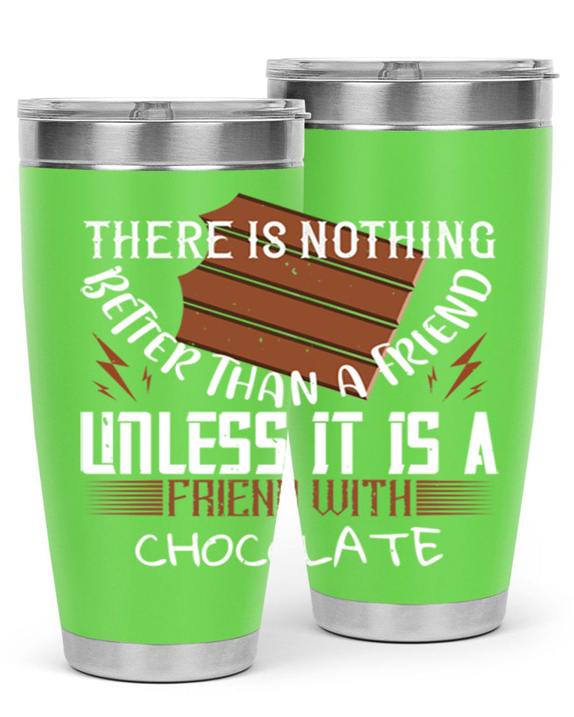 there is nothing better than a friend unless it is a friend with chocolate 15#- chocolate- Tumbler