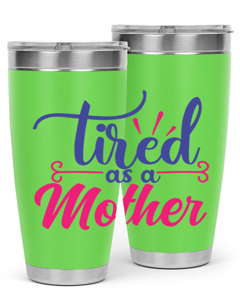 tired as a mother 364#- mom- Tumbler