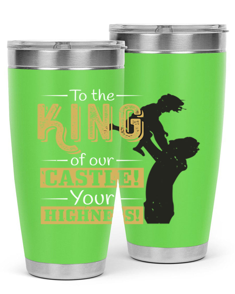 to the king of our castle your highness 152#- fathers day- Tumbler