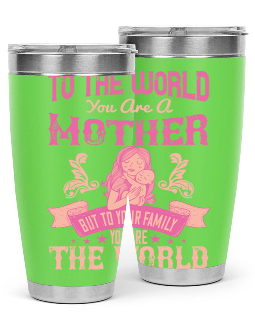 to the world you are a mother but to your family you are the world 31#- mom- Tumbler