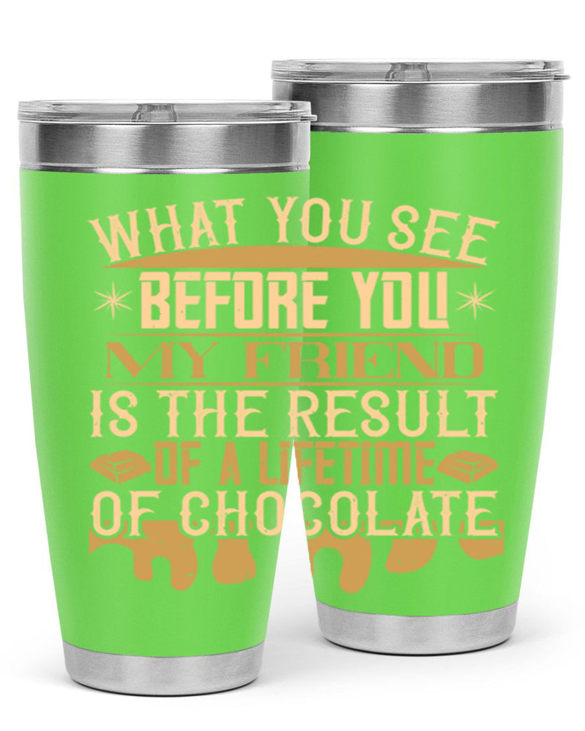 what you see before you my friend is the result of a lifetime of chocolate 11#- chocolate- Tumbler