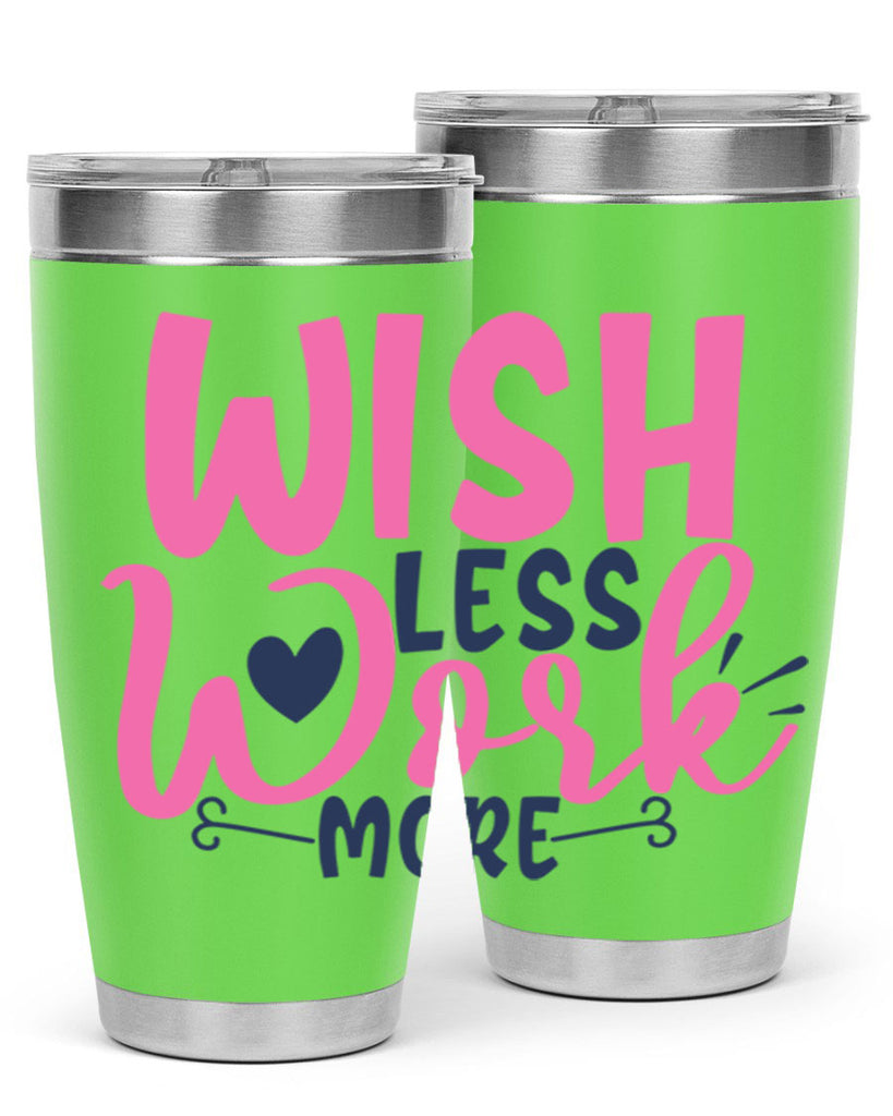 wish less work more Style 62#- motivation- Tumbler