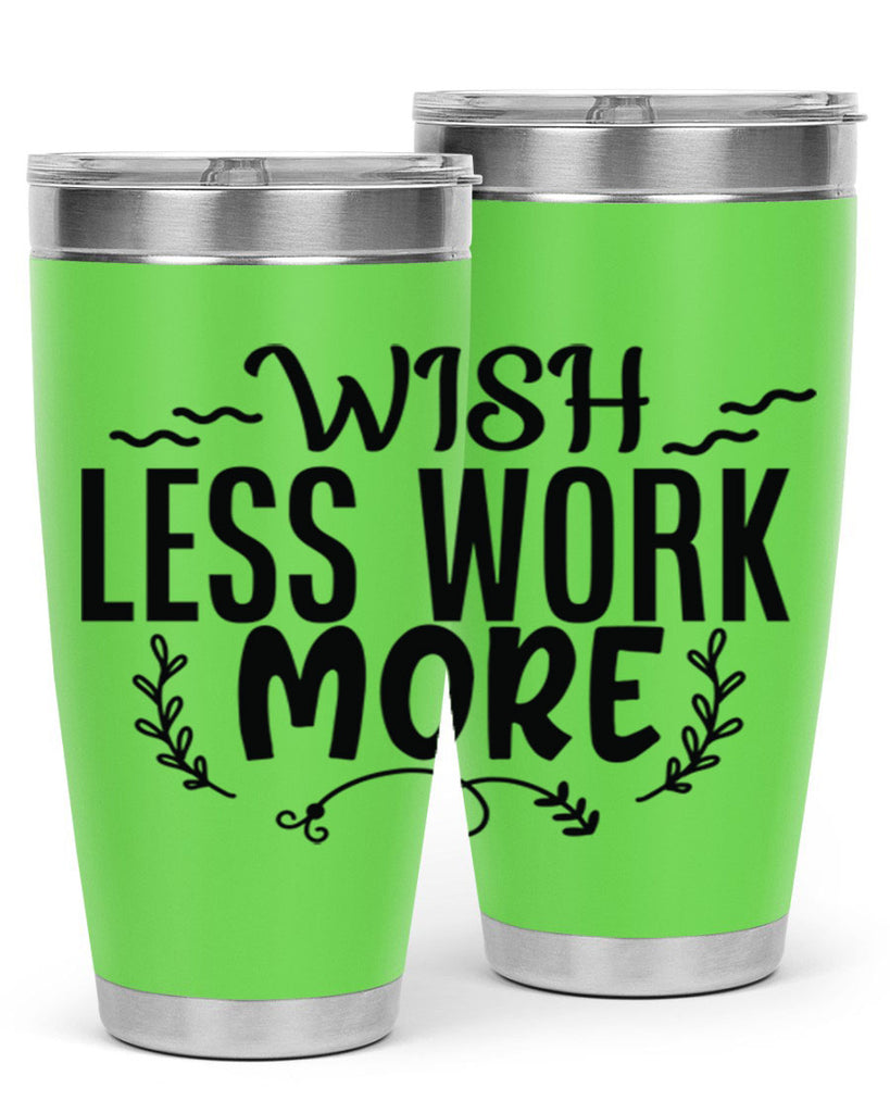 wish less work more Style 63#- motivation- Tumbler