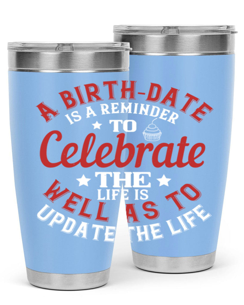 A birthdate is a reminder to celebrate the life as well as to update the life Style 104#- birthday- tumbler