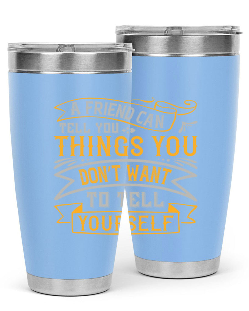 A friend can tell you things you don’t want to tell yourself Style 113#- Best Friend- Tumbler