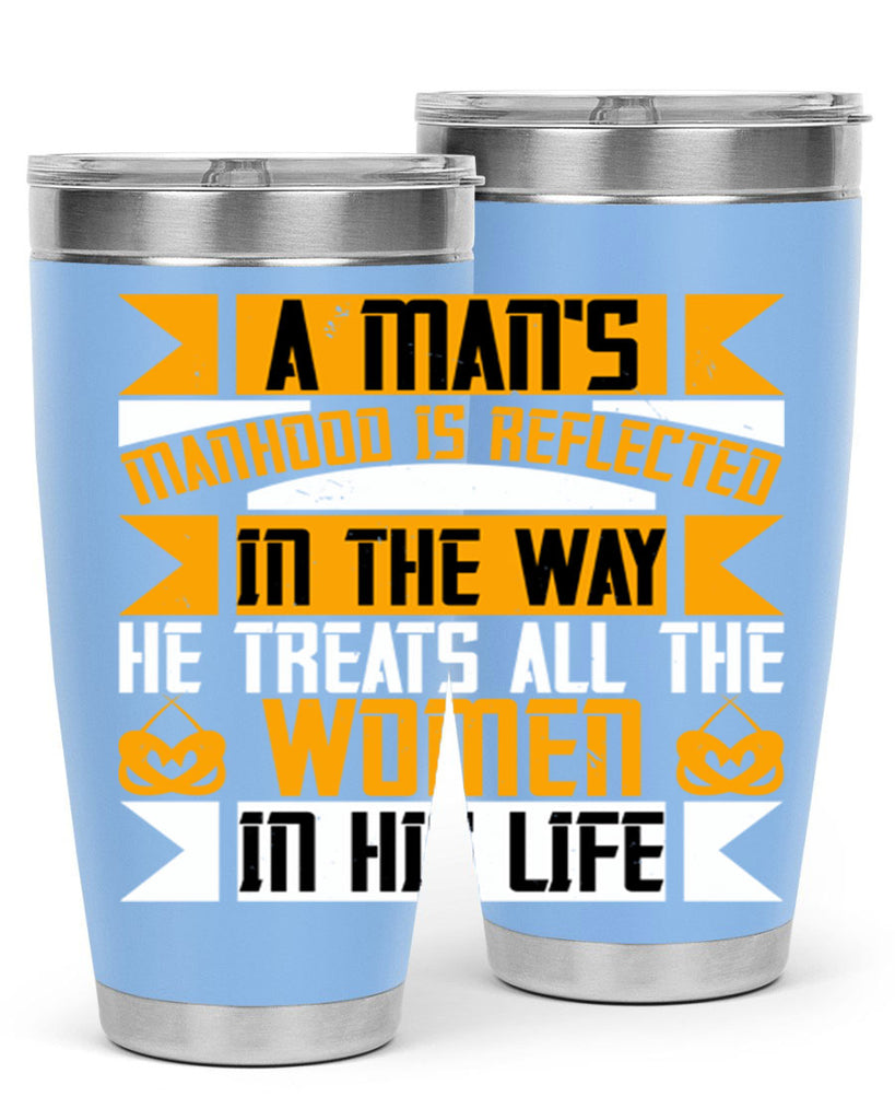 A mans manhood is reflected in the way he treats all the women in his life Style 93#- womens day- Tumbler