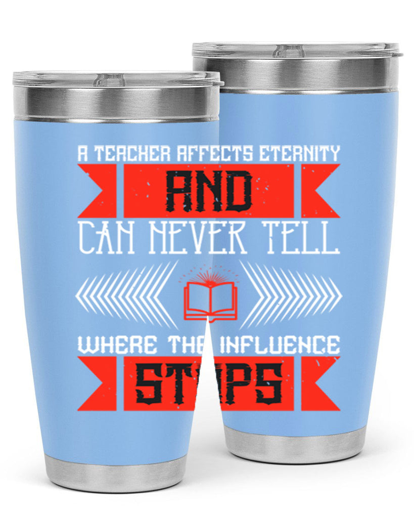 A teacher affects eternity and can never tell where the influence stops Style 110#- teacher- tumbler