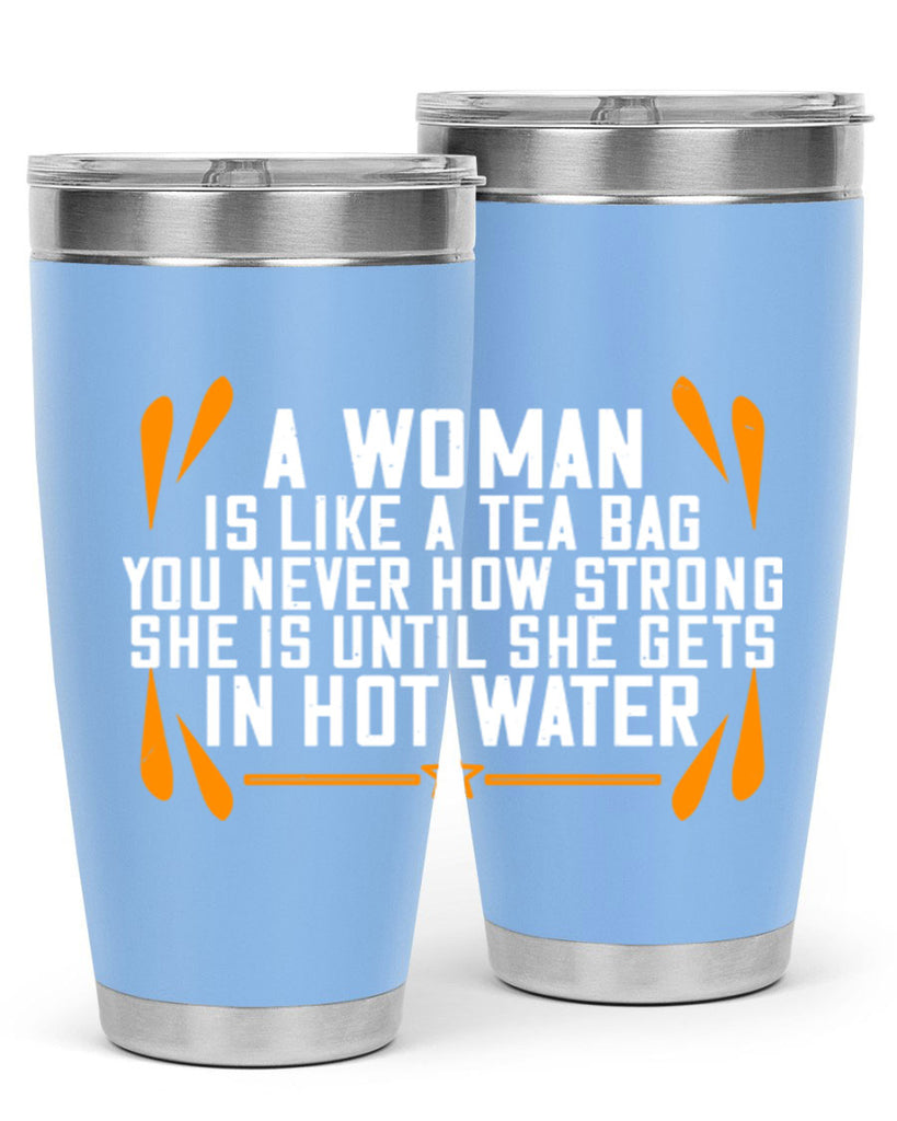 A woman is like a tea bag – you never how strong she is until she gets in hot water Style 87#- womens day- Tumbler