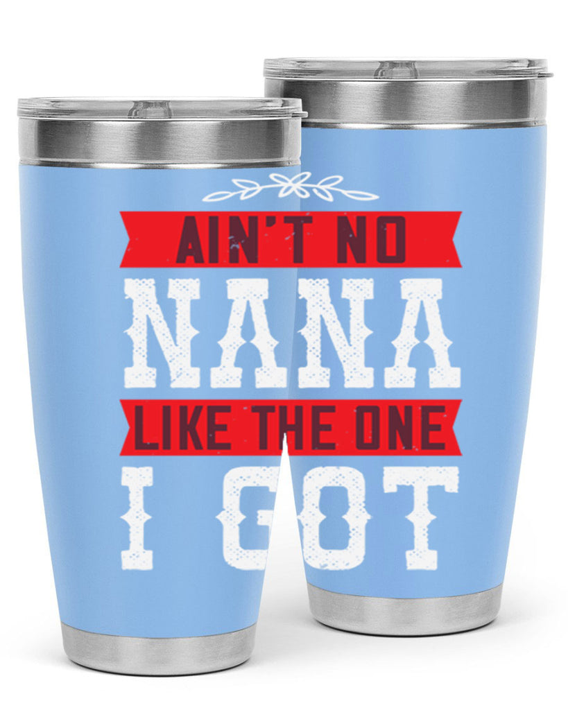 AIN’T NO NANA LIKE THE ONE i GOT 39#- grandma - nana- Tumbler