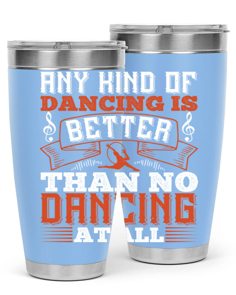 Any kind of dancing is better than no dancing at all 12#- dance- Tumbler