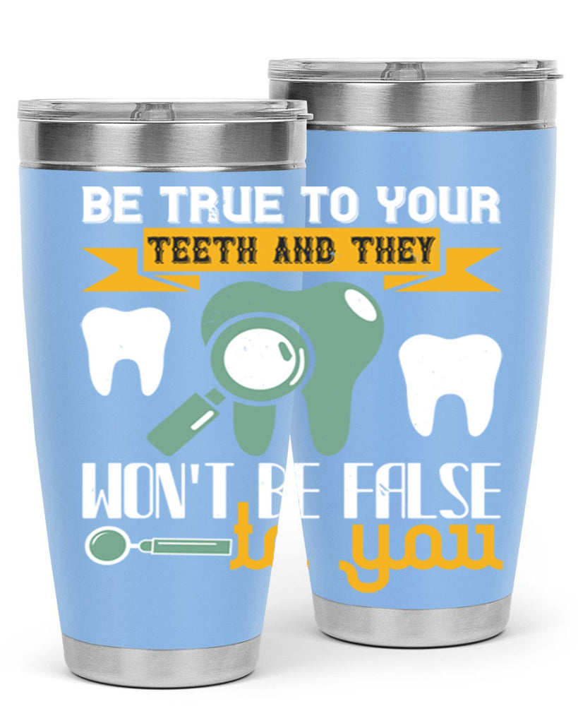 Be true to your teeth and they Style 3#- dentist- tumbler