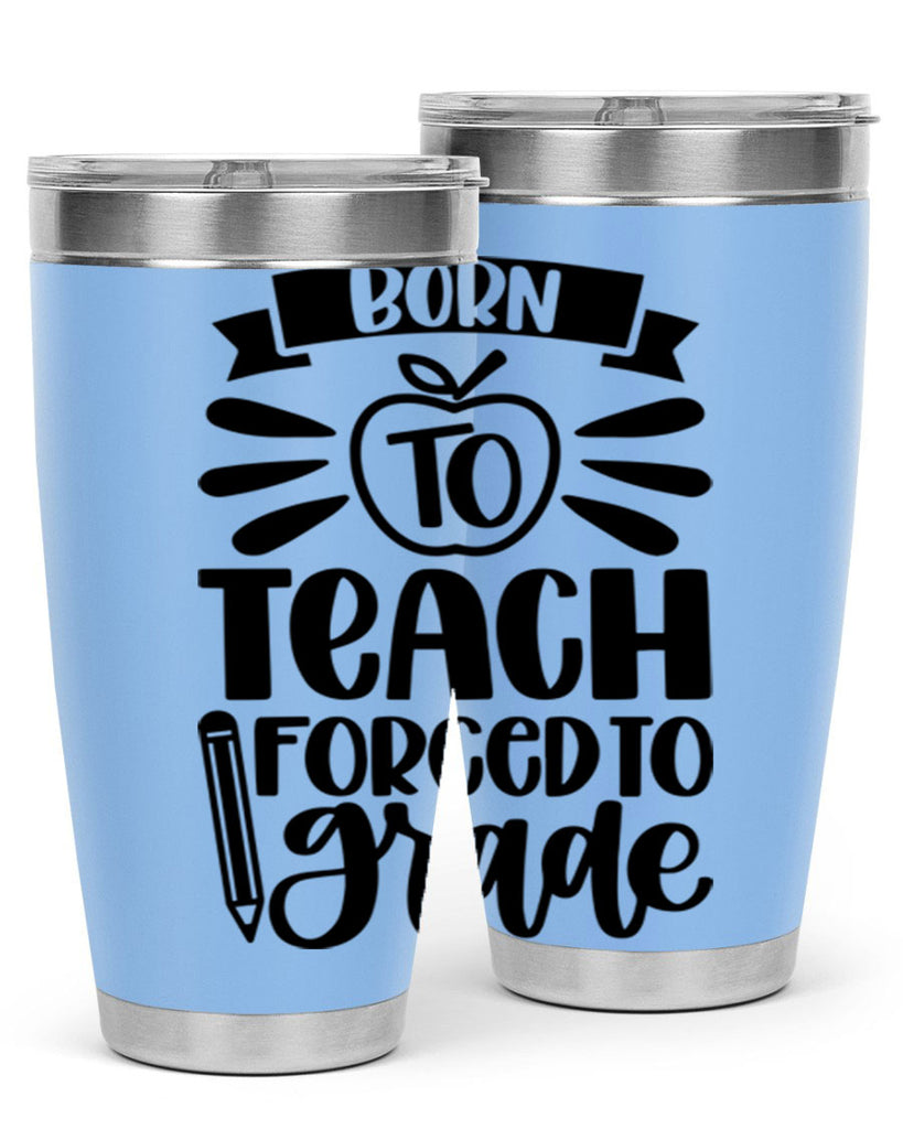 Born To Teach Forced To Grade Style 85#- teacher- tumbler