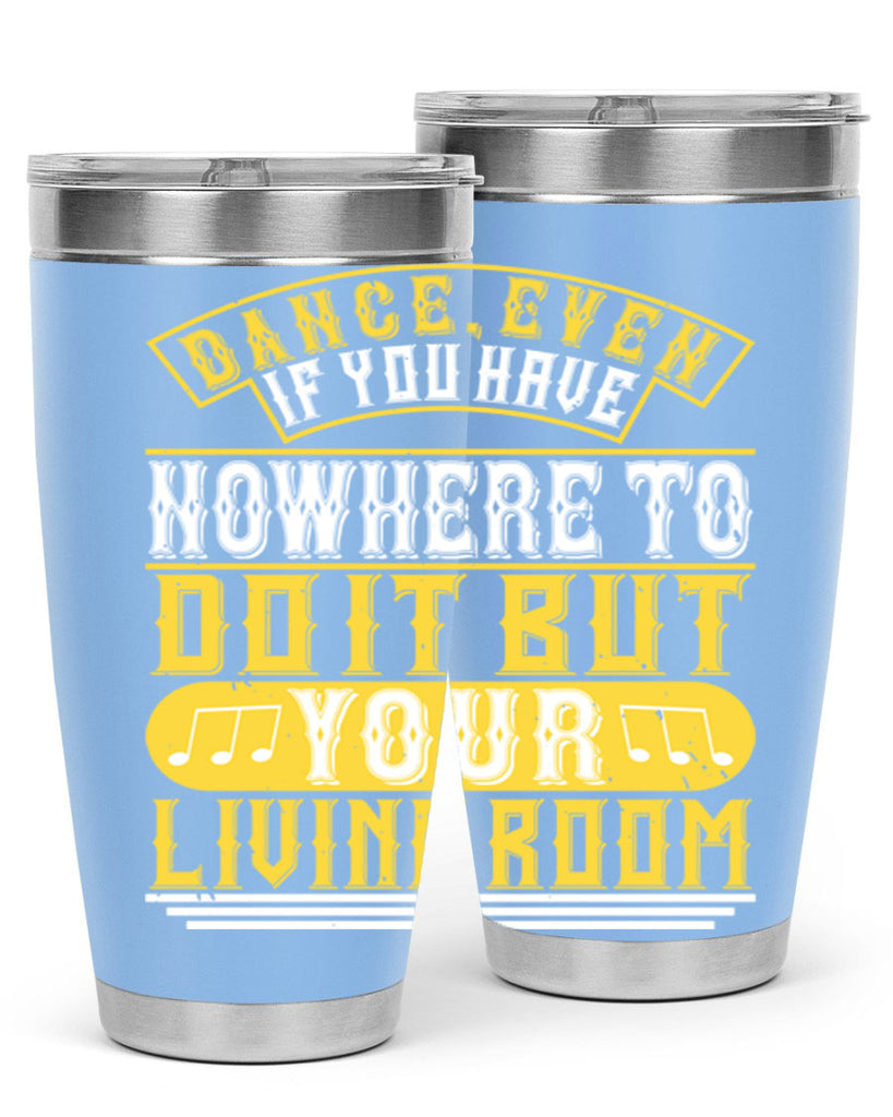 Dance even if you have nowhere to do it but your living room 7#- dance- Tumbler