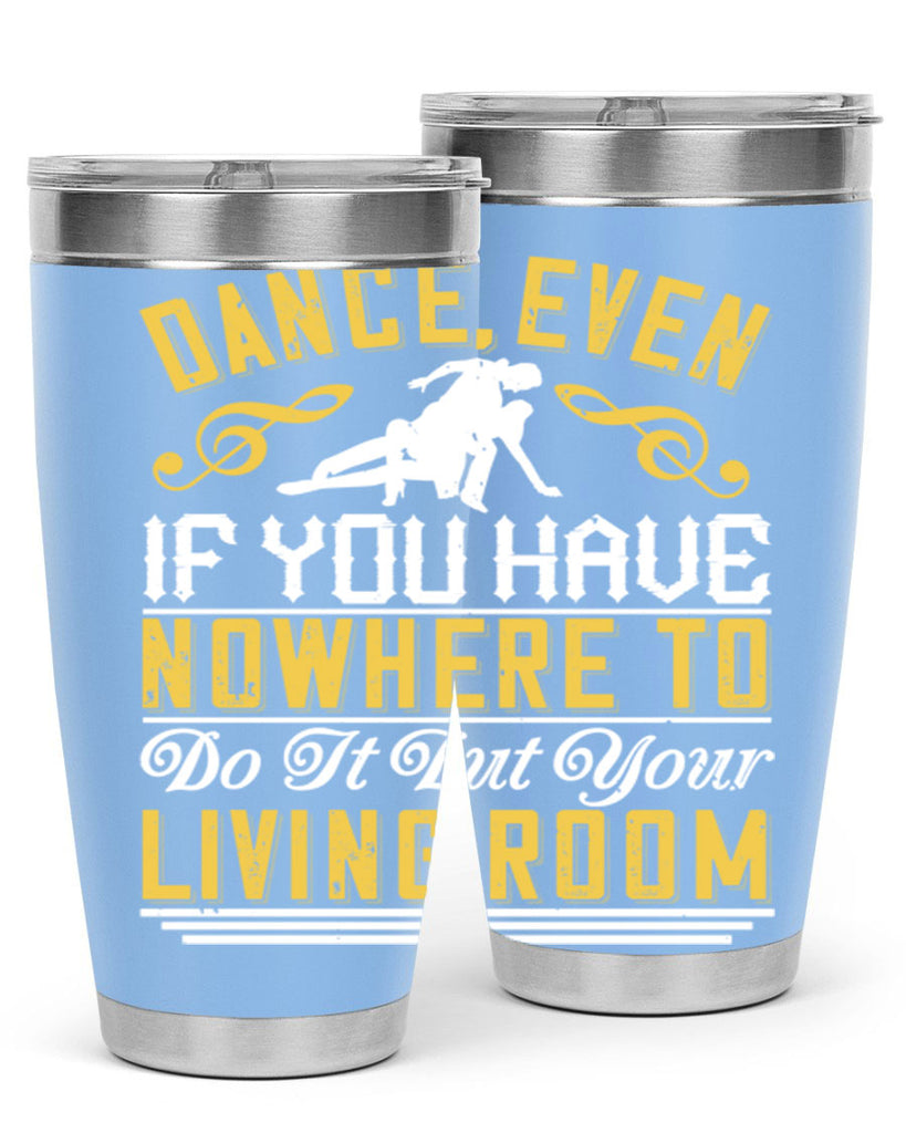 Dance even if you have nowhere to do it but your living room 8#- dance- Tumbler