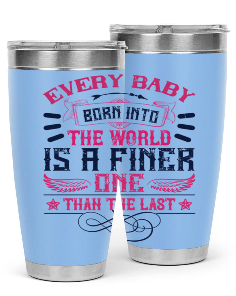 Every baby born into the world is a finer one than the last Style 125#- baby- tumbler