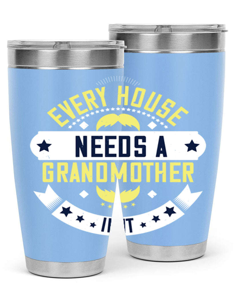 Every house needs a grandmother in it 91#- grandma - nana- Tumbler