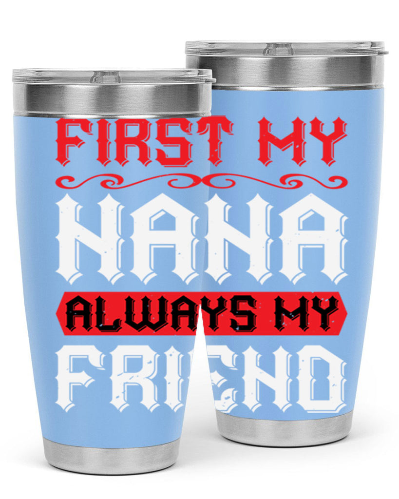 FIRST MY NANA ALWAYS MY FRIEND 106#- grandma - nana- Tumbler