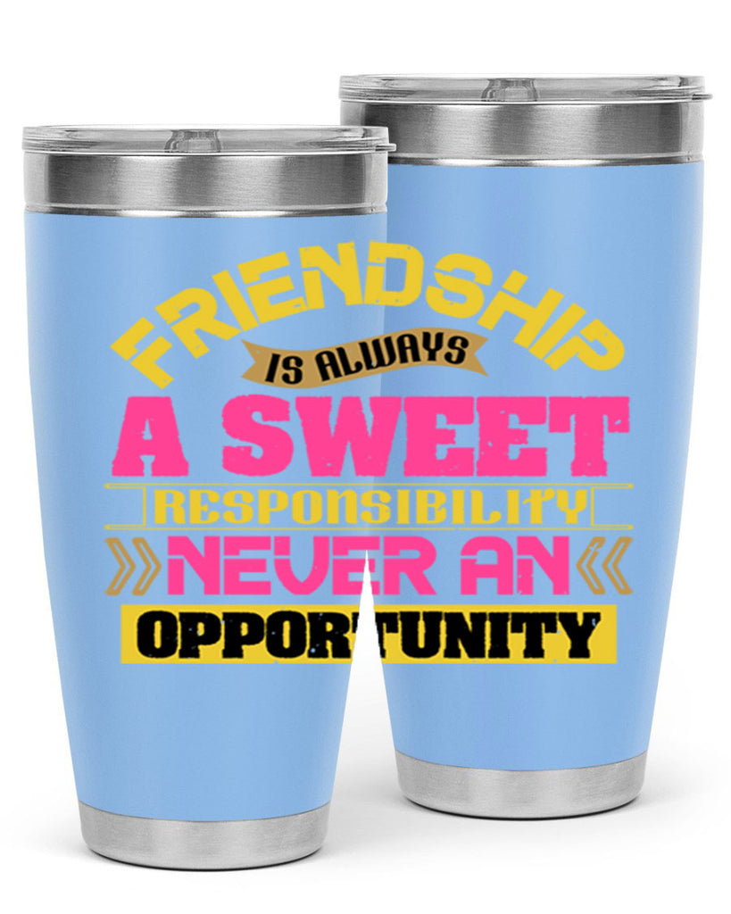 Friendship is always a sweet responsibility never an opportunity Style 106#- Best Friend- Tumbler