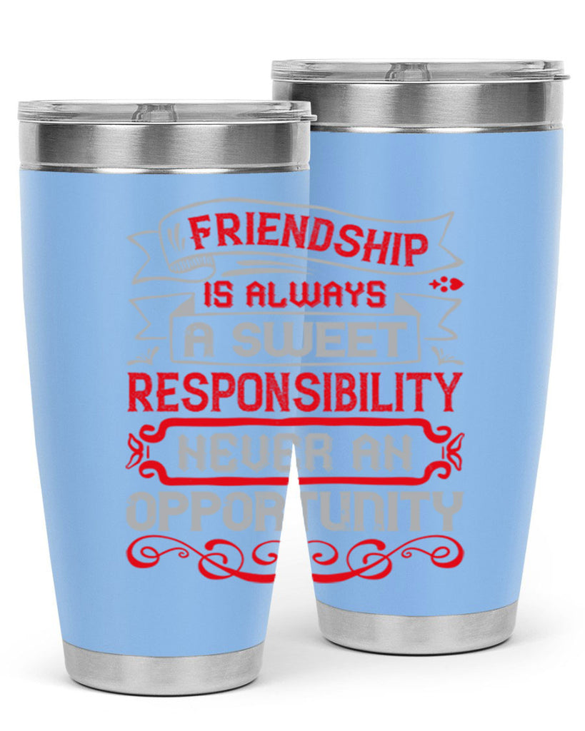 Friendship is always a sweet responsibility never an opportunity Style 95#- Best Friend- Tumbler