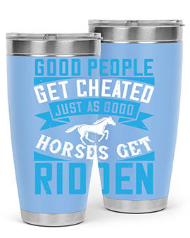 Good people get cheated just as good horses get ridden Style 53#- horse- Tumbler