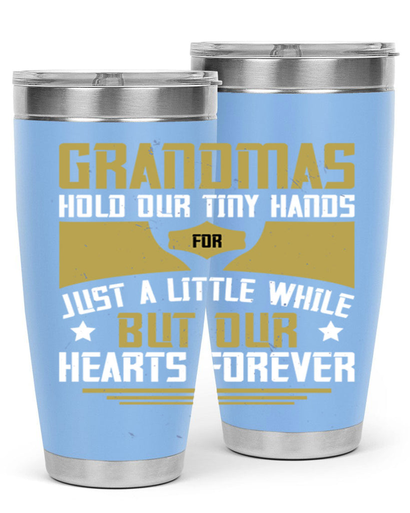 Grandmas hold our tiny hands for just a little while…but our hearts forever 84#- grandma - nana- Tumbler