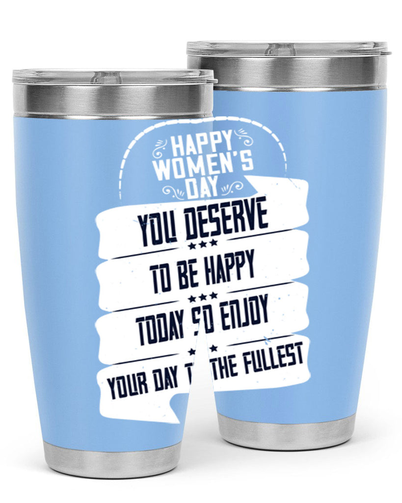 Happy Womens Day You deserve to be happy today so enjoy your day to the fullest Style 67#- womens day- Tumbler